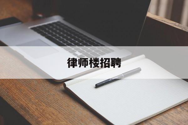 律师楼招聘(律师招聘公告)